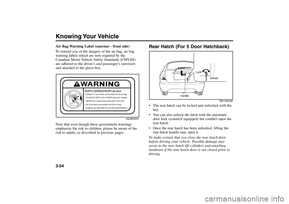 KIA Rio 2005 2.G Owners Manual Knowing Your Vehicle3-54Air Bag Warning Label (sunvisor - front side)
To remind you of the dangers of the air bag, air bag
warning labels which are now required by the
Canadian Motor Vehicle Safety St