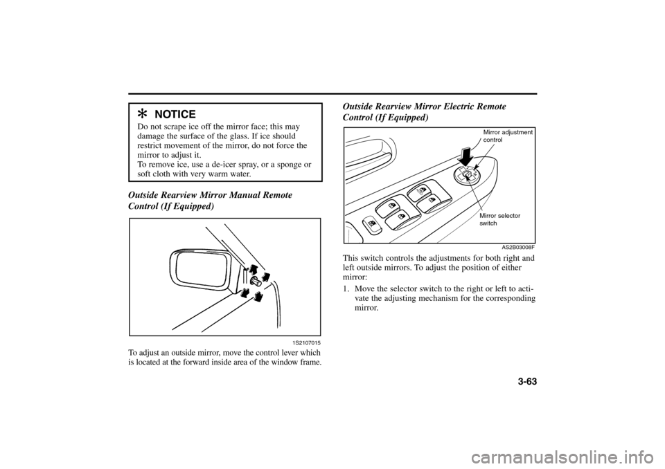 KIA Rio 2005 2.G Manual PDF 3-63 Outside Rearview Mirror Manual Remote
Control (If Equipped)
To adjust an outside mirror, move the control lever which
is located at the forward inside area of the window frame.
1S2107015
✻ ✻
