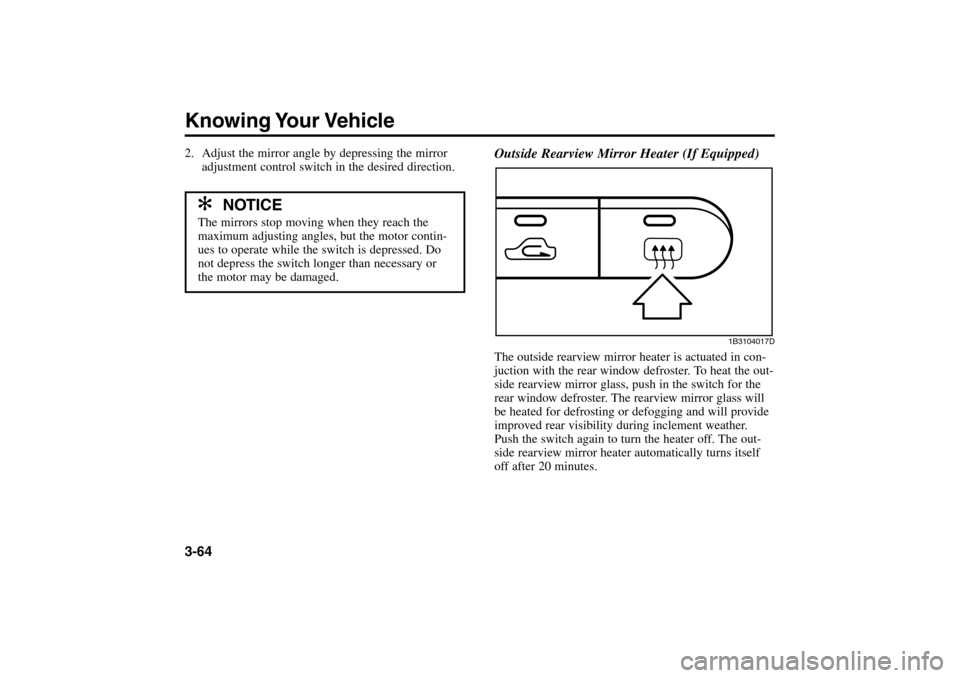 KIA Rio 2005 2.G Manual PDF Knowing Your Vehicle3-64Outside Rearview Mirror Heater (If Equipped)
The outside rearview mirror heater is actuated in con-
juction with the rear window defroster. To heat the out-
side rearview mirro
