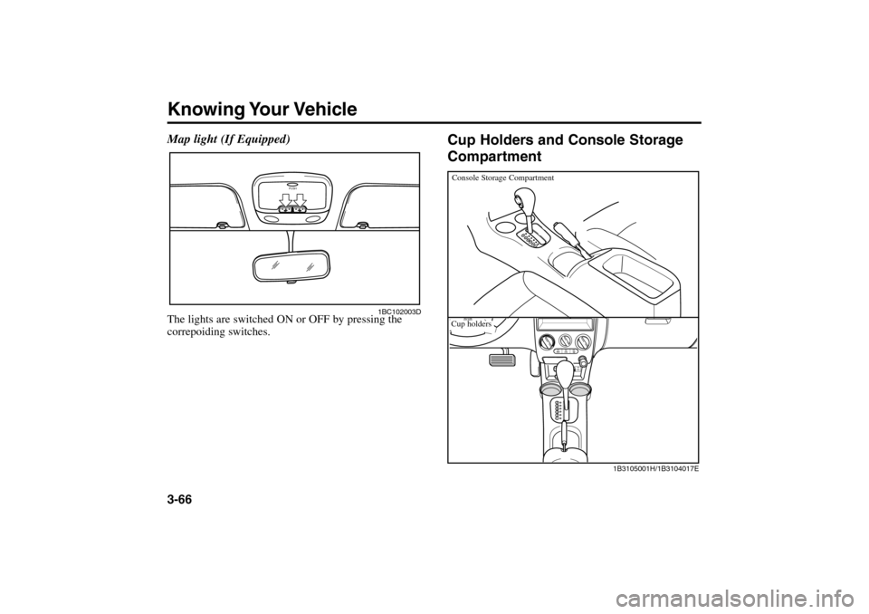 KIA Rio 2005 2.G Manual PDF Knowing Your Vehicle3-66
Cup Holders and Console Storage
Compartment
P
R
N
D
2
1
1B3105001H/1B3104017E
Console Storage CompartmentCup holders
Map light (If Equipped)The lights are switched ON or OFF b