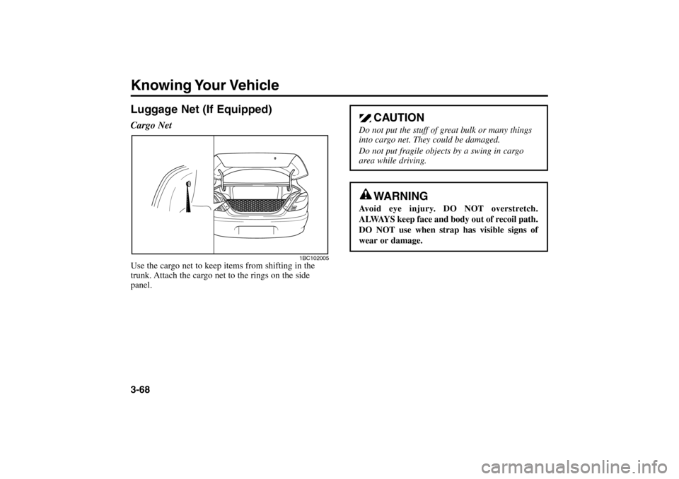 KIA Rio 2005 2.G Manual PDF Knowing Your Vehicle3-68Luggage Net (If Equipped)Cargo NetUse the cargo net to keep items from shifting in the
trunk. Attach the cargo net to the rings on the side
panel.
1BC102005
CAUTION
Do not put 