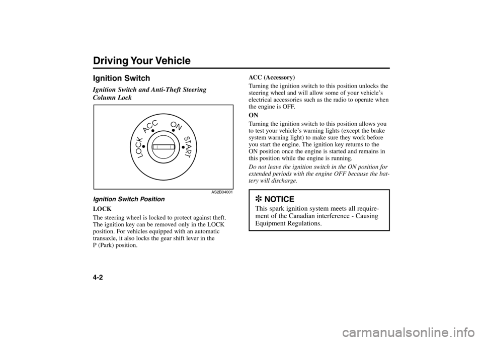 KIA Rio 2005 2.G Owners Manual Ignition SwitchIgnition Switch and Anti-Theft Steering 
Column LockIgnition Switch Position
LOCK
The steering wheel is locked to protect against theft.
The ignition key can be removed only in the LOCK