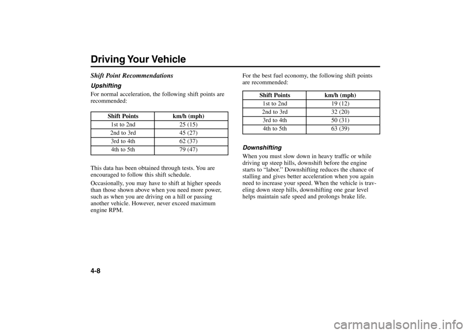KIA Rio 2005 2.G Manual Online For the best fuel economy, the following shift points
are recommended:
Downshifting
When you must slow down in heavy traffic or while
driving up steep hills, downshift before the engine
starts to “l KIA Rio 2005 2.G Manual Online For the best fuel economy, the following shift points
are recommended:
Downshifting
When you must slow down in heavy traffic or while
driving up steep hills, downshift before the engine
starts to “l