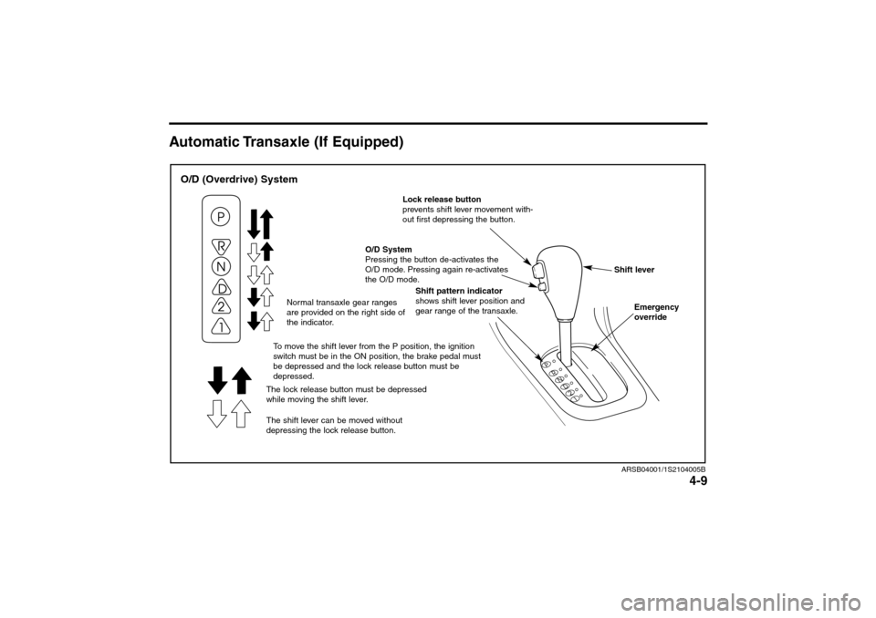 KIA Rio 2005 2.G Manual Online 4-9
Automatic Transaxle (If Equipped)
ARSB04001/1S2104005B
Normal transaxle gear ranges
are provided on the right side of
the indicator.
To move the shift lever from the P position, the ignition
switc KIA Rio 2005 2.G Manual Online 4-9
Automatic Transaxle (If Equipped)
ARSB04001/1S2104005B
Normal transaxle gear ranges
are provided on the right side of
the indicator.
To move the shift lever from the P position, the ignition
switc