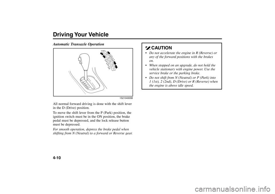 KIA Rio 2005 2.G User Guide Automatic Transaxle OperationAll normal forward driving is done with the shift lever
in the D (Drive) position.
To move the shift lever from the P (Park) position, the
ignition switch must be in the O