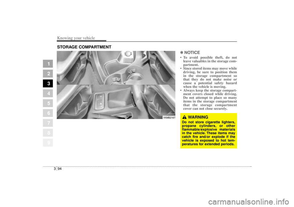 KIA Sportage 2005 JE_ / 2.G Owners Manual Knowing your vehicle94 3
1
2
3
4
5
6
7
8
9
✽ ✽
NOTICE• To avoid possible theft, do not
leave valuables in the storage com-
partment.
• Since stored items may move while
driving, be sure to pos KIA Sportage 2005 JE_ / 2.G Owners Manual Knowing your vehicle94 3
1
2
3
4
5
6
7
8
9
✽ ✽
NOTICE• To avoid possible theft, do not
leave valuables in the storage com-
partment.
• Since stored items may move while
driving, be sure to pos