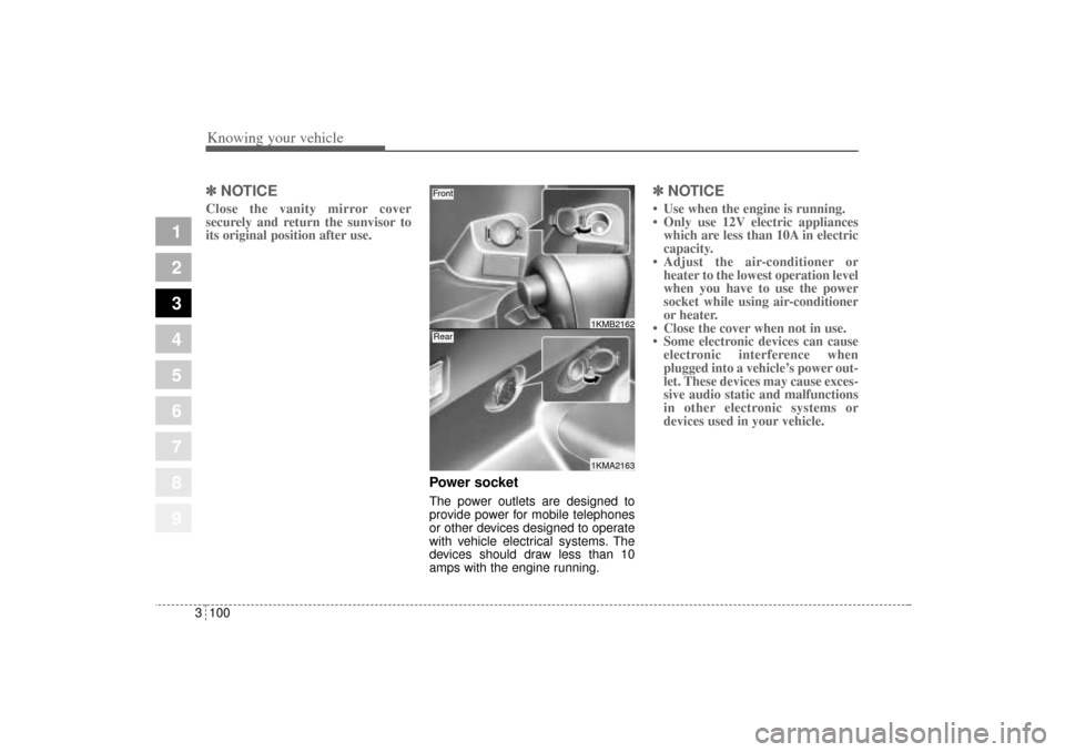 KIA Sportage 2005 JE_ / 2.G Owners Manual Knowing your vehicle100 3
1
2
3
4
5
6
7
8
9
✽ ✽
NOTICEClose the vanity mirror cover
securely and return the sunvisor to
its original position after use.
Power socketThe power outlets are designed KIA Sportage 2005 JE_ / 2.G Owners Manual Knowing your vehicle100 3
1
2
3
4
5
6
7
8
9
✽ ✽
NOTICEClose the vanity mirror cover
securely and return the sunvisor to
its original position after use.
Power socketThe power outlets are designed