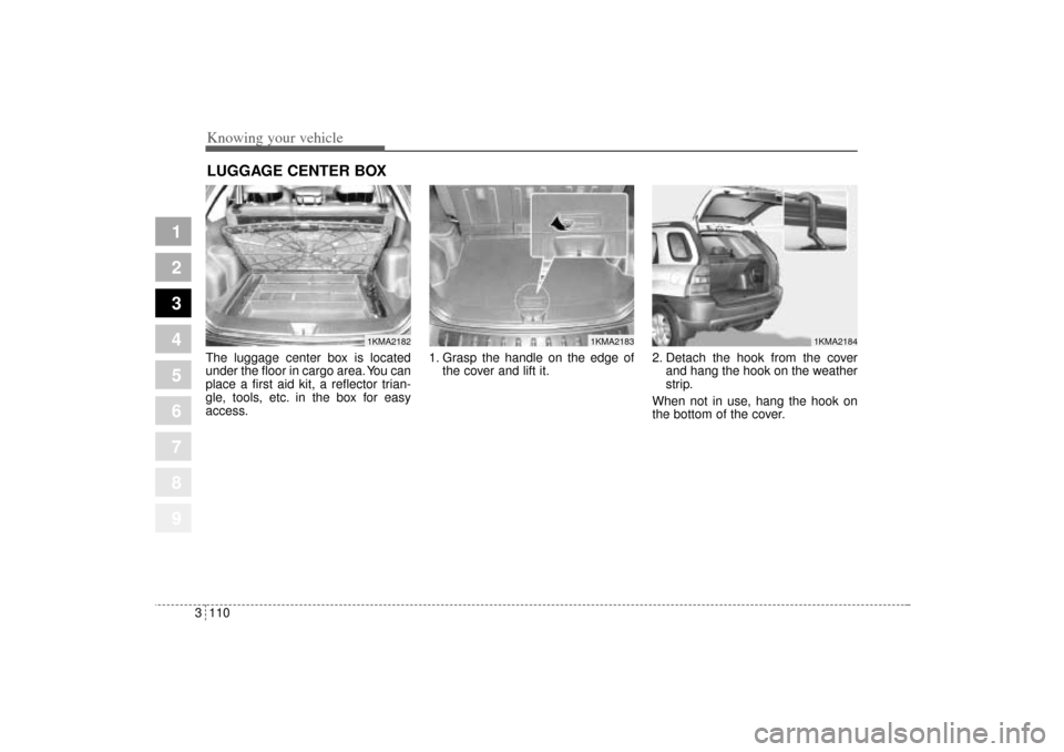 KIA Sportage 2005 JE_ / 2.G Owners Manual Knowing your vehicle110 3
1
2
3
4
5
6
7
8
9
The luggage center box is located
under the floor in cargo area. You can
place a first aid kit, a reflector trian-
gle, tools, etc. in the box for easy
acce KIA Sportage 2005 JE_ / 2.G Owners Manual Knowing your vehicle110 3
1
2
3
4
5
6
7
8
9
The luggage center box is located
under the floor in cargo area. You can
place a first aid kit, a reflector trian-
gle, tools, etc. in the box for easy
acce