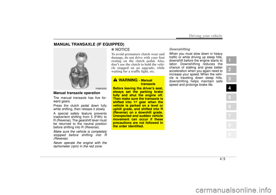 KIA Sportage 2005 JE_ / 2.G Owners Manual Manual transaxle operationThe manual transaxle has five for-
ward gears.
Press the clutch pedal down fully
while shifting, then release it slowly.
A special safety feature prevents
inadvertent shiftin KIA Sportage 2005 JE_ / 2.G Owners Manual Manual transaxle operationThe manual transaxle has five for-
ward gears.
Press the clutch pedal down fully
while shifting, then release it slowly.
A special safety feature prevents
inadvertent shiftin