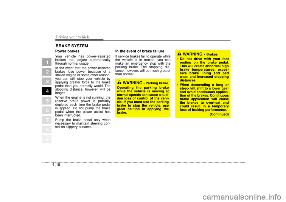 KIA Sportage 2005 JE_ / 2.G Owners Manual Driving your vehicle18 4
1
2
3
4
5
6
7
8
9
Power brakes  Your vehicle has power-assisted
brakes that adjust automatically
through normal usage.
In the event that the power-assisted
brakes lose power b