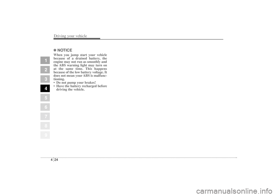 KIA Sportage 2005 JE_ / 2.G Owners Manual Driving your vehicle24 4
1
2
3
4
5
6
7
8
9
✽ ✽
NOTICEWhen you jump start your vehicle
because of a drained battery, the
engine may not run as smoothly and
the ABS warning light may turn on
at the 