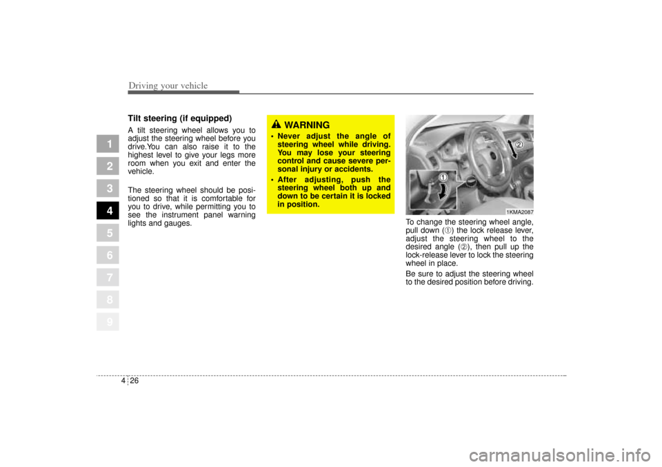 KIA Sportage 2005 JE_ / 2.G Owners Manual Driving your vehicle26 4
1
2
3
4
5
6
7
8
9
Tilt steering (if equipped)A tilt steering wheel allows you to
adjust the steering wheel before you
drive.You can also raise it to the
highest level to give 