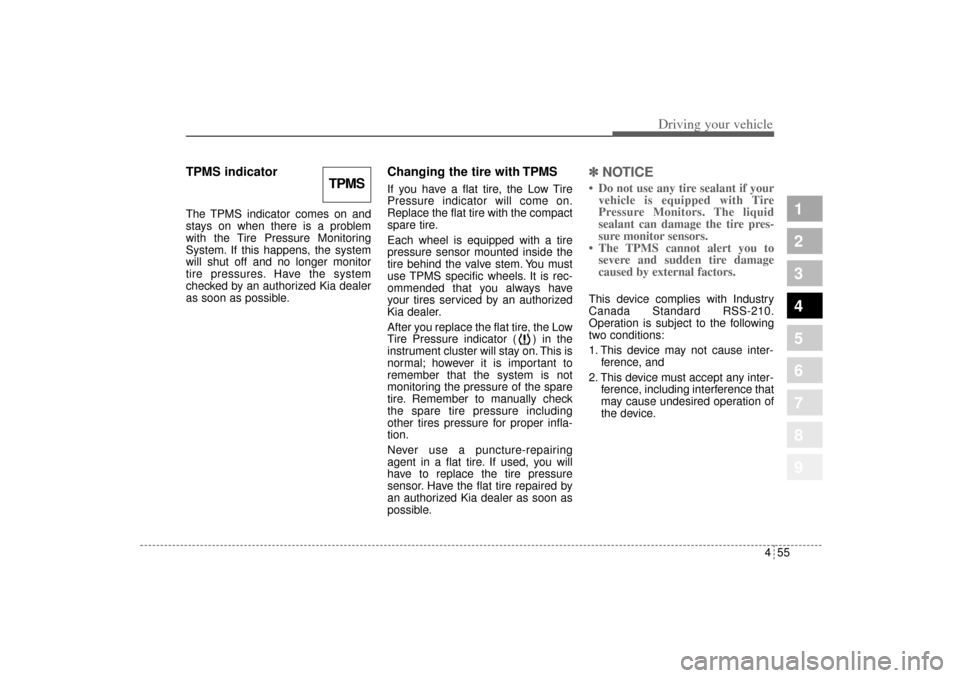 KIA Sportage 2005 JE_ / 2.G Owners Manual 455
Driving your vehicle
1
2
3
4
5
6
7
8
9
TPMS indicator  The TPMS indicator comes on and
stays on when there is a problem
with the Tire Pressure Monitoring
System. If this happens, the system
will s