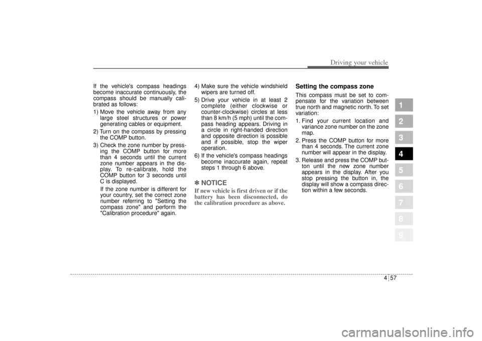 KIA Sportage 2005 JE_ / 2.G Owners Manual 457
Driving your vehicle
1
2
3
4
5
6
7
8
9
If the vehicles compass headings
become inaccurate continuously, the
compass should be manually cali-
brated as follows:
1) Move the vehicle away from any
l