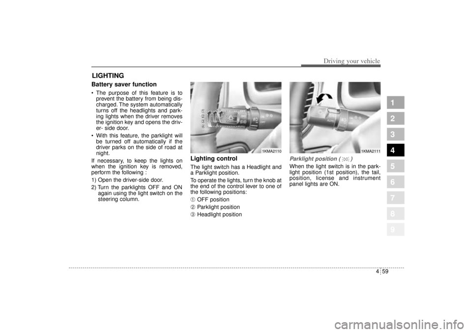 KIA Sportage 2005 JE_ / 2.G Owners Manual 459
Driving your vehicle
1
2
3
4
5
6
7
8
9
Battery saver function    The purpose of this feature is to
prevent the battery from being dis-
charged. The system automatically
turns off the headlights a