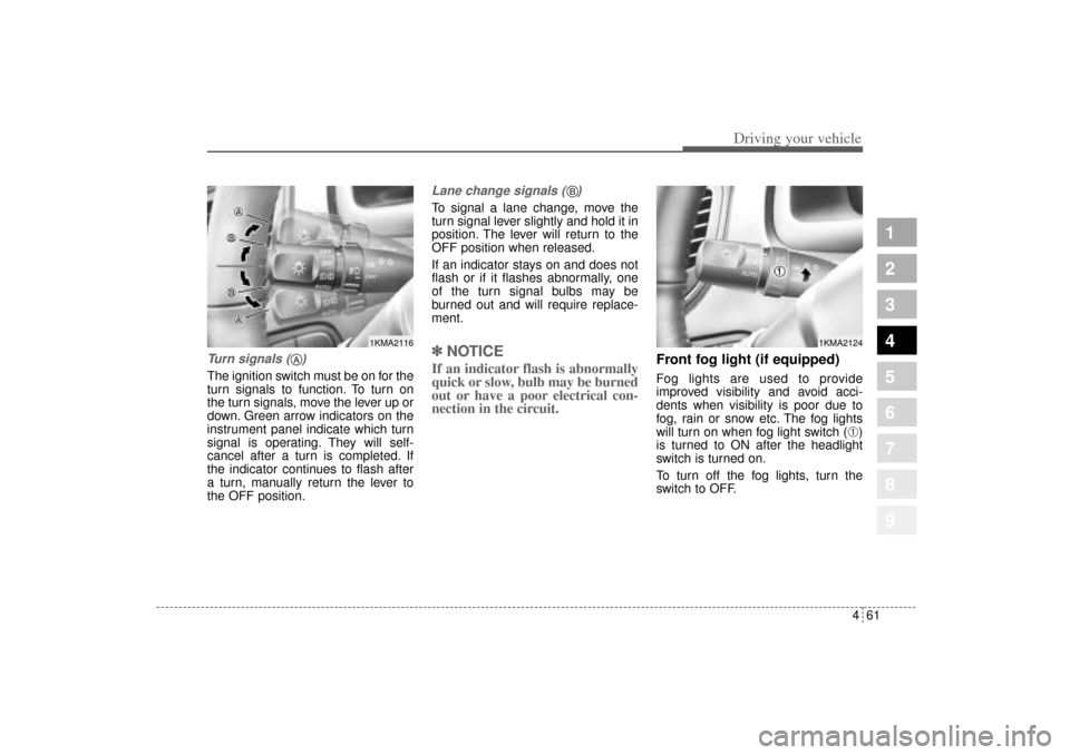 KIA Sportage 2005 JE_ / 2.G Owners Manual 461
Driving your vehicle
1
2
3
4
5
6
7
8
9
Turn signals (   )The ignition switch must be on for the
turn signals to function. To turn on
the turn signals, move the lever up or
down. Green arrow indica