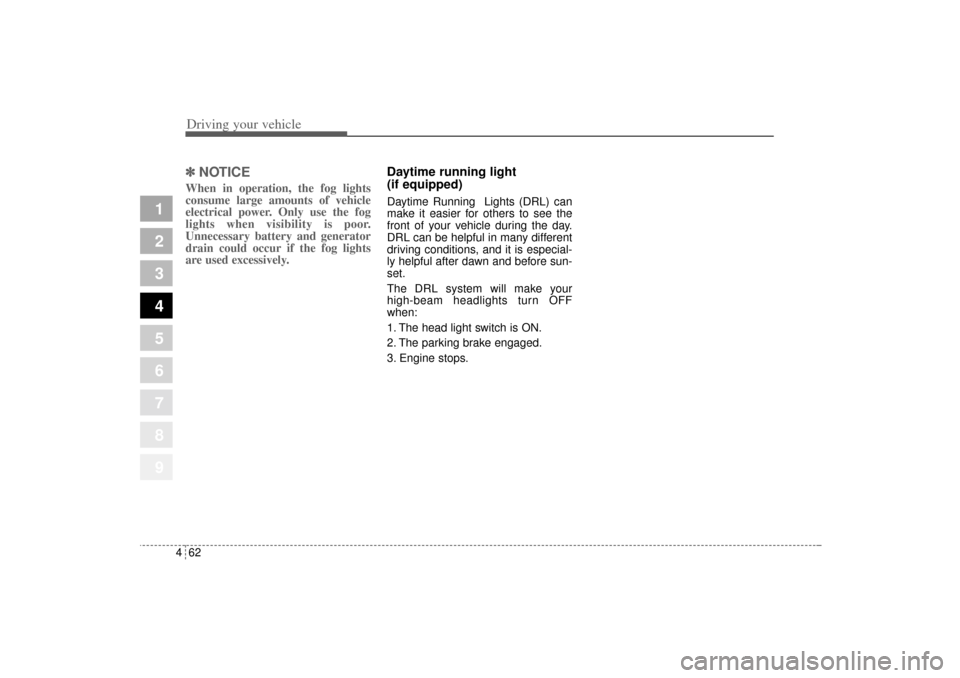 KIA Sportage 2005 JE_ / 2.G Owners Manual Driving your vehicle62 4
1
2
3
4
5
6
7
8
9
✽ ✽ 
NOTICEWhen in operation, the fog lights
consume large amounts of vehicle
electrical power. Only use the fog
lights when visibility is poor.
Unnecess