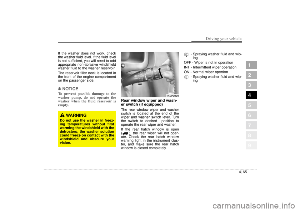 KIA Sportage 2005 JE_ / 2.G Owners Manual 465
Driving your vehicle
1
2
3
4
5
6
7
8
9
If the washer does not work, check
the washer fluid level. If the fluid level
is not sufficient, you will need to add
appropriate non-abrasive windshield
was