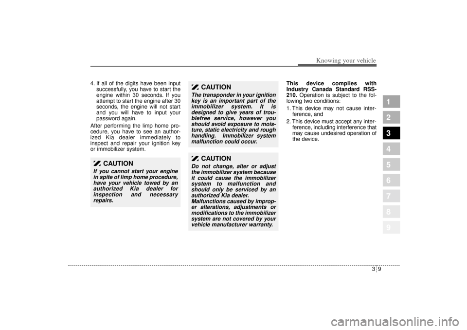 KIA Sportage 2005 JE_ / 2.G Owners Manual 39
Knowing your vehicle
4. If all of the digits have been input
successfully, you have to start the
engine within 30 seconds. If you
attempt to start the engine after 30
seconds, the engine will not s
