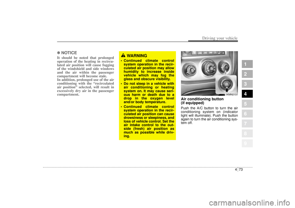 KIA Sportage 2005 JE_ / 2.G Owners Manual 473
Driving your vehicle
1
2
3
4
5
6
7
8
9
✽ ✽
NOTICEIt should be noted that prolonged
operation of the heating in recircu-
lated air position will cause fogging
of the windshield and side windows KIA Sportage 2005 JE_ / 2.G Owners Manual 473
Driving your vehicle
1
2
3
4
5
6
7
8
9
✽ ✽
NOTICEIt should be noted that prolonged
operation of the heating in recircu-
lated air position will cause fogging
of the windshield and side windows