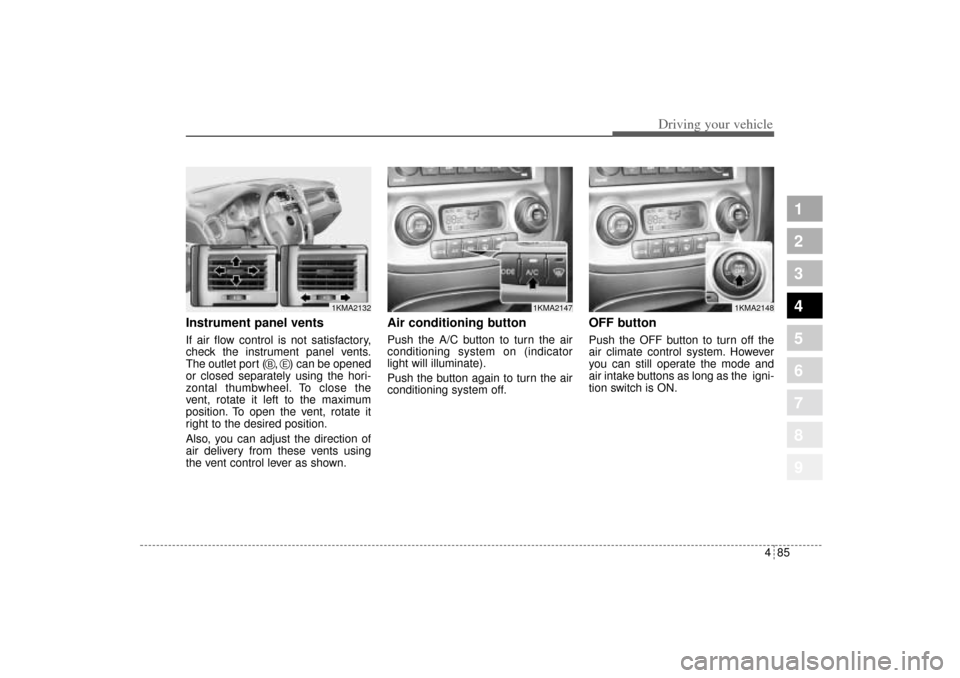 KIA Sportage 2005 JE_ / 2.G Owners Manual 485
Driving your vehicle
1
2
3
4
5
6
7
8
9
Instrument panel ventsIf air flow control is not satisfactory,
check the instrument panel vents.
The outlet port ( , ) can be opened
or closed separatel KIA Sportage 2005 JE_ / 2.G Owners Manual 485
Driving your vehicle
1
2
3
4
5
6
7
8
9
Instrument panel ventsIf air flow control is not satisfactory,
check the instrument panel vents.
The outlet port ( , ) can be opened
or closed separatel