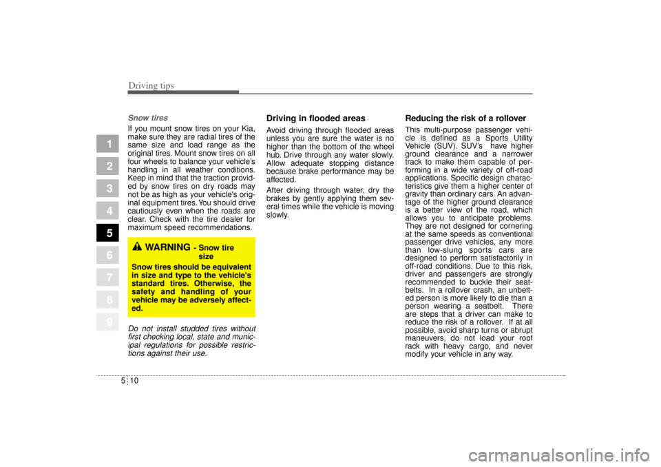 KIA Sportage 2005 JE_ / 2.G Owners Manual Driving tips10 5Snow tires  If you mount snow tires on your Kia,
make sure they are radial tires of the
same size and load range as the
original tires. Mount snow tires on all
four wheels to balance y