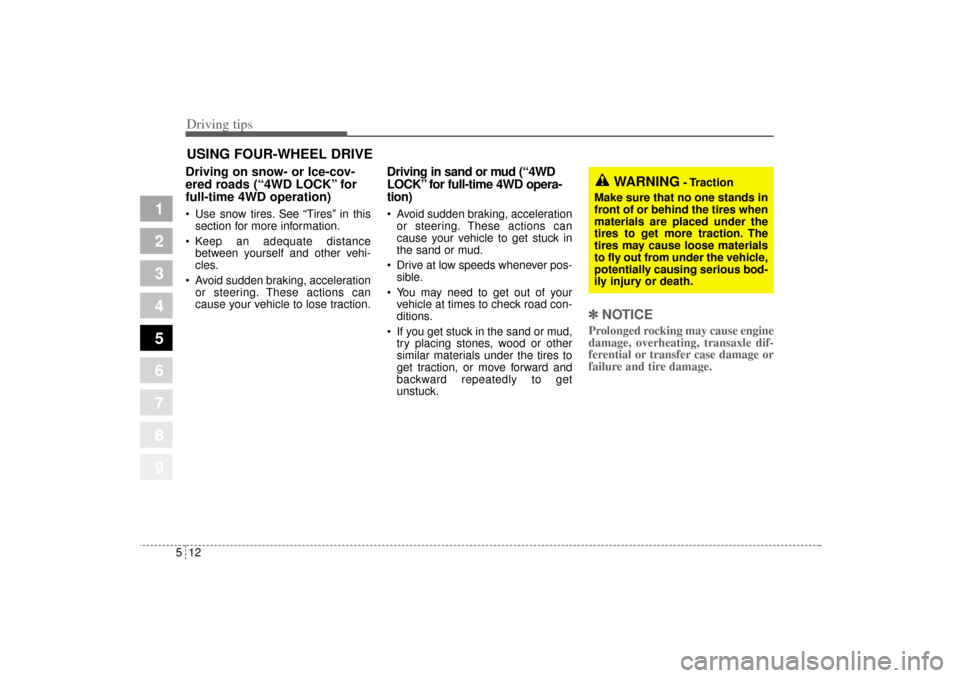 KIA Sportage 2005 JE_ / 2.G Owners Manual Driving tips12 5
1
2
3
4
5
6
7
8
9
USING FOUR-WHEEL DRIVEDriving on snow- or Ice-cov-
ered roads (“4WD LOCK” for
full-time 4WD operation)  Use snow tires. See “Tires” in this
section for more