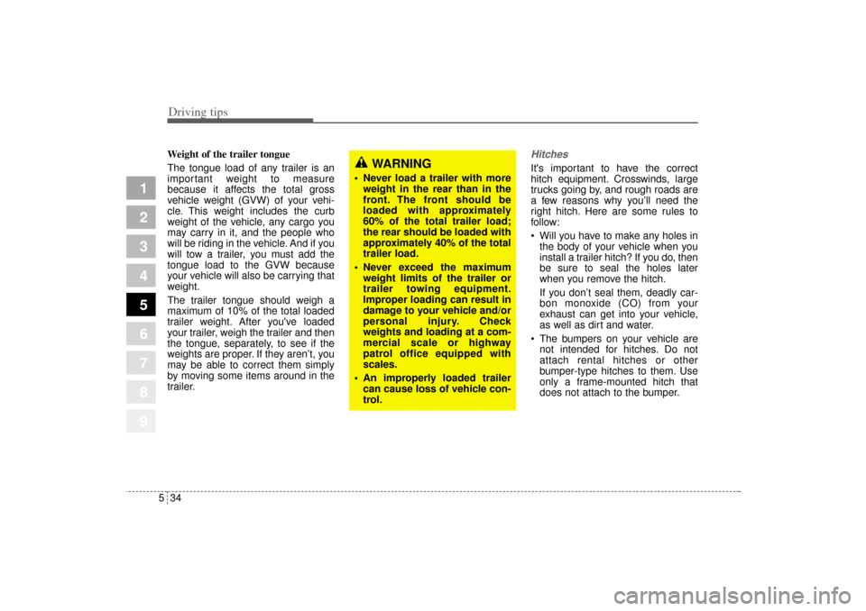 KIA Sportage 2005 JE_ / 2.G Owners Manual Driving tips34 5
1
2
3
4
5
6
7
8
9
Weight of the trailer tongue
The tongue load of any trailer is an
important weight to measure
because it affects the total gross
vehicle weight (GVW) of your vehi-
c KIA Sportage 2005 JE_ / 2.G Owners Manual Driving tips34 5
1
2
3
4
5
6
7
8
9
Weight of the trailer tongue
The tongue load of any trailer is an
important weight to measure
because it affects the total gross
vehicle weight (GVW) of your vehi-
c