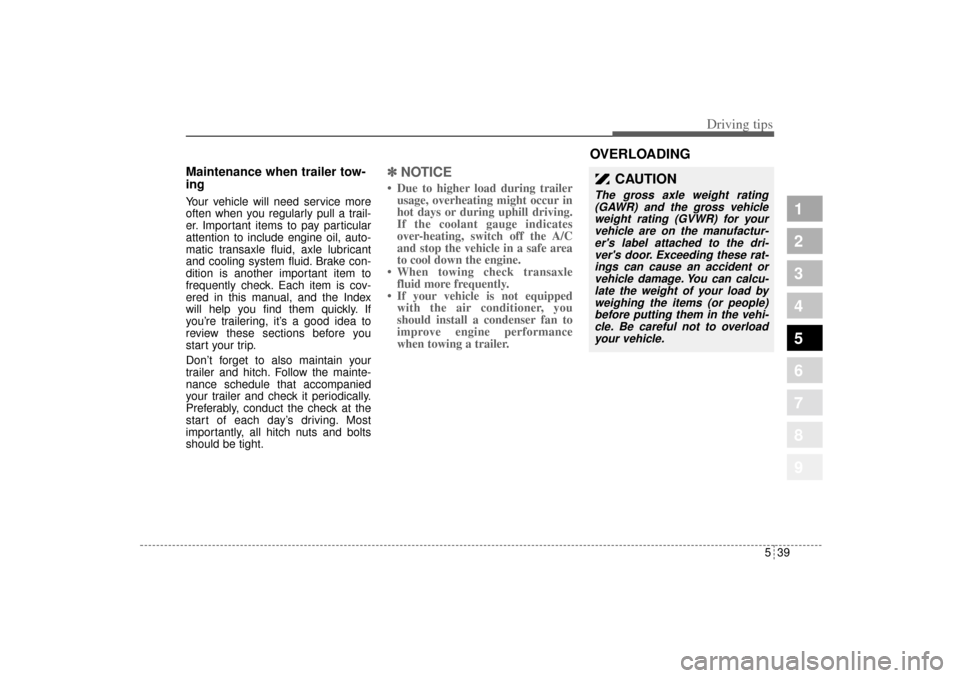 KIA Sportage 2005 JE_ / 2.G Owners Manual 539
Driving tips
1
2
3
4
5
6
7
8
9
Maintenance when trailer tow-
ing  Your vehicle will need service more
often when you regularly pull a trail-
er. Important items to pay particular
attention to incl