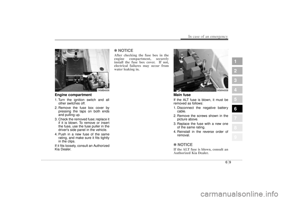 KIA Sportage 2005 JE_ / 2.G Owners Manual 69
In case of an emergency
Engine compartment1. Turn the ignition switch and all
other switches off.
2. Remove the fuse box cover by
pressing the taps on both ends
and pulling up.
3. Check the removed