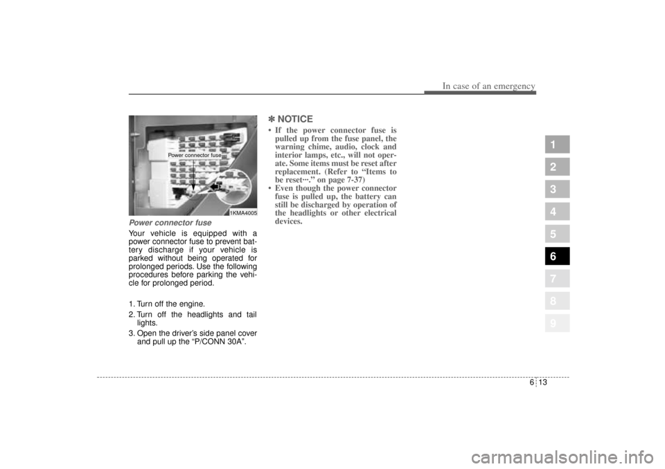 KIA Sportage 2005 JE_ / 2.G Owners Manual 613
In case of an emergency
1
2
3
4
5
6
7
8
9
Power connector fuseYour vehicle is equipped with a
power connector fuse to prevent bat-
tery discharge if your vehicle is
parked without being operated f