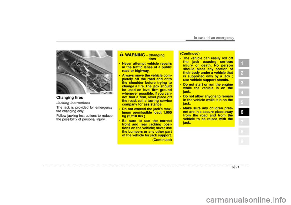 KIA Sportage 2005 JE_ / 2.G Owners Manual 621
In case of an emergency
1
2
3
4
5
6
7
8
9
Changing tires Jacking instructions The jack is provided for emergency
tire changing only.
Follow jacking instructions to reduce
the possibility of person KIA Sportage 2005 JE_ / 2.G Owners Manual 621
In case of an emergency
1
2
3
4
5
6
7
8
9
Changing tires Jacking instructions The jack is provided for emergency
tire changing only.
Follow jacking instructions to reduce
the possibility of person