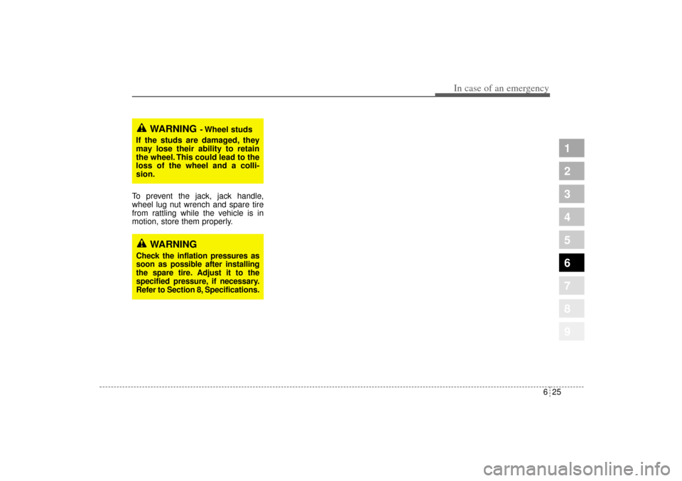 KIA Sportage 2005 JE_ / 2.G User Guide 625
In case of an emergency
1
2
3
4
5
6
7
8
9
To prevent the jack, jack handle,
wheel lug nut wrench and spare tire
from rattling while the vehicle is in
motion, store them properly.
WARNING
- Wheel  
