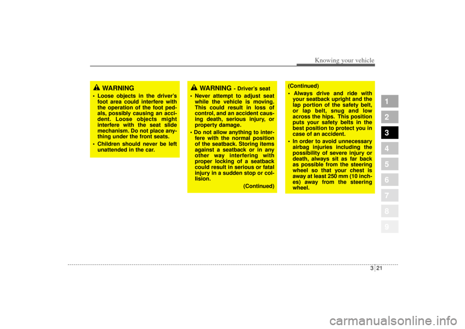 KIA Sportage 2005 JE_ / 2.G Owners Guide 321
Knowing your vehicle
1
2
3
4
5
6
7
8
9
(Continued)
 Always drive and ride with
your seatback upright and the
lap portion of the safety belt,
or lap belt, snug and low
across the hips. This positi