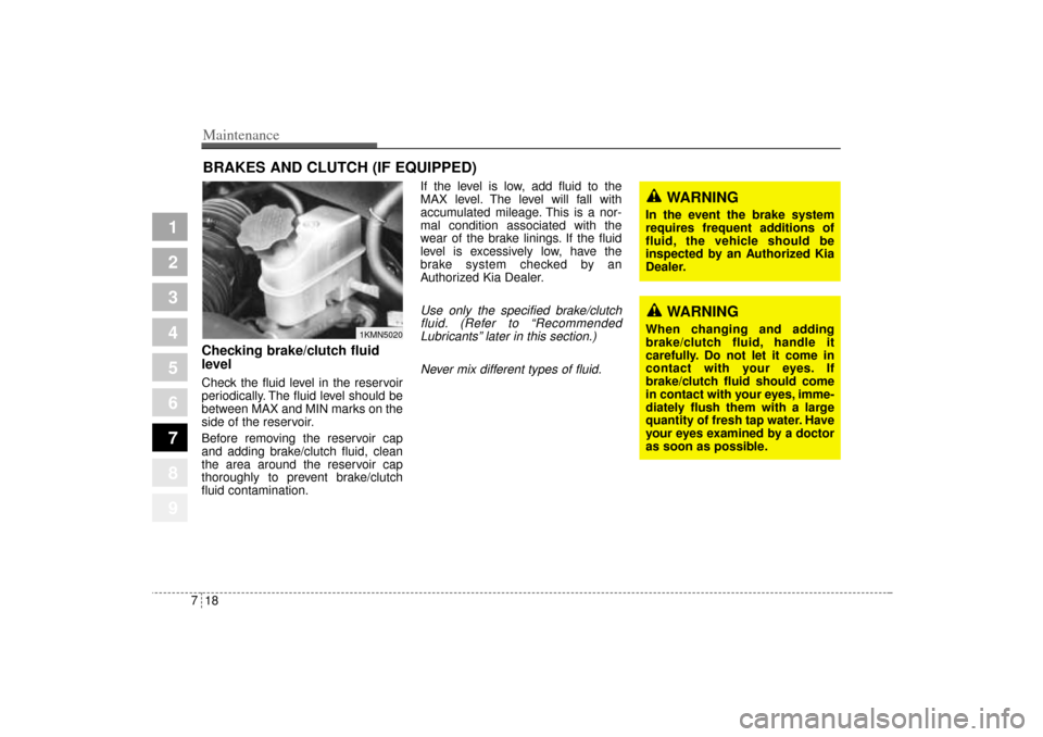 KIA Sportage 2005 JE_ / 2.G Owners Manual Maintenance18 7
1
2
3
4
5
6
7
8
9
BRAKES AND CLUTCH (IF EQUIPPED)Checking brake/clutch fluid
level  Check the fluid level in the reservoir
periodically. The fluid level should be
between MAX and MIN m