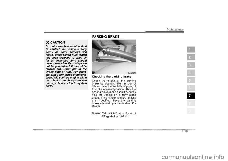 KIA Sportage 2005 JE_ / 2.G Owners Manual 719
Maintenance
1
2
3
4
5
6
7
8
9
Checking the parking brake  Check the stroke of the parking
brake by counting the number of
“clicks’’ heard while fully applying it
from the released position. 