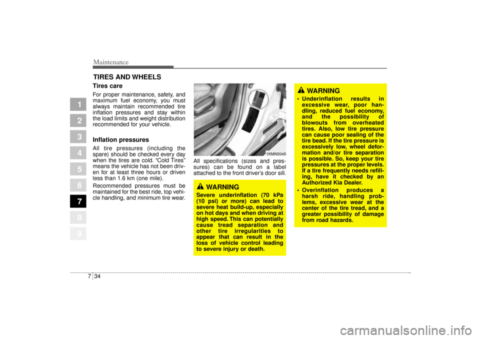 KIA Sportage 2005 JE_ / 2.G User Guide Maintenance34 7
1
2
3
4
5
6
7
8
9
TIRES AND WHEELSTires care  For proper maintenance, safety, and
maximum fuel economy, you must
always maintain recommended tire
inflation pressures and stay within
th