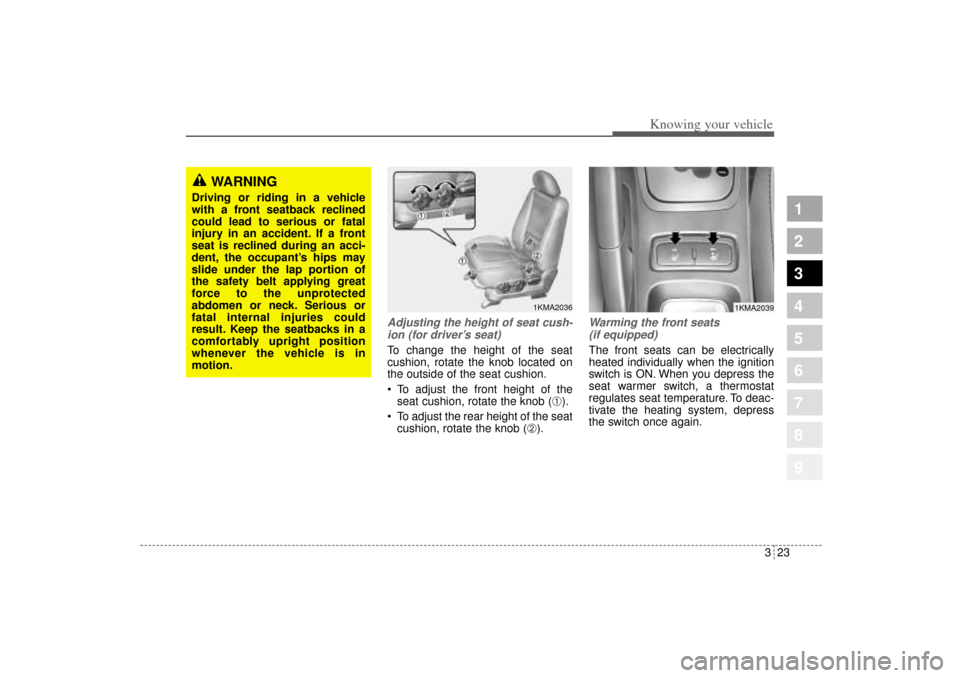 KIA Sportage 2005 JE_ / 2.G Owners Guide 323
Knowing your vehicle
1
2
3
4
5
6
7
8
9
Adjusting the height of seat cush-
ion (for driver’s seat)To change the height of the seat
cushion, rotate the knob located on
the outside of the seat cush KIA Sportage 2005 JE_ / 2.G Owners Guide 323
Knowing your vehicle
1
2
3
4
5
6
7
8
9
Adjusting the height of seat cush-
ion (for driver’s seat)To change the height of the seat
cushion, rotate the knob located on
the outside of the seat cush