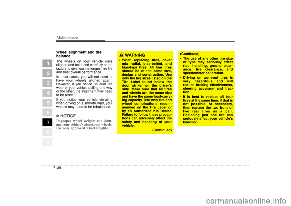 KIA Sportage 2005 JE_ / 2.G Owners Manual Maintenance38 7
1
2
3
4
5
6
7
8
9
Wheel alignment and tire 
balance  The wheels on your vehicle were
aligned and balanced carefully at the
factory to give you the longest tire life
and best overall pe