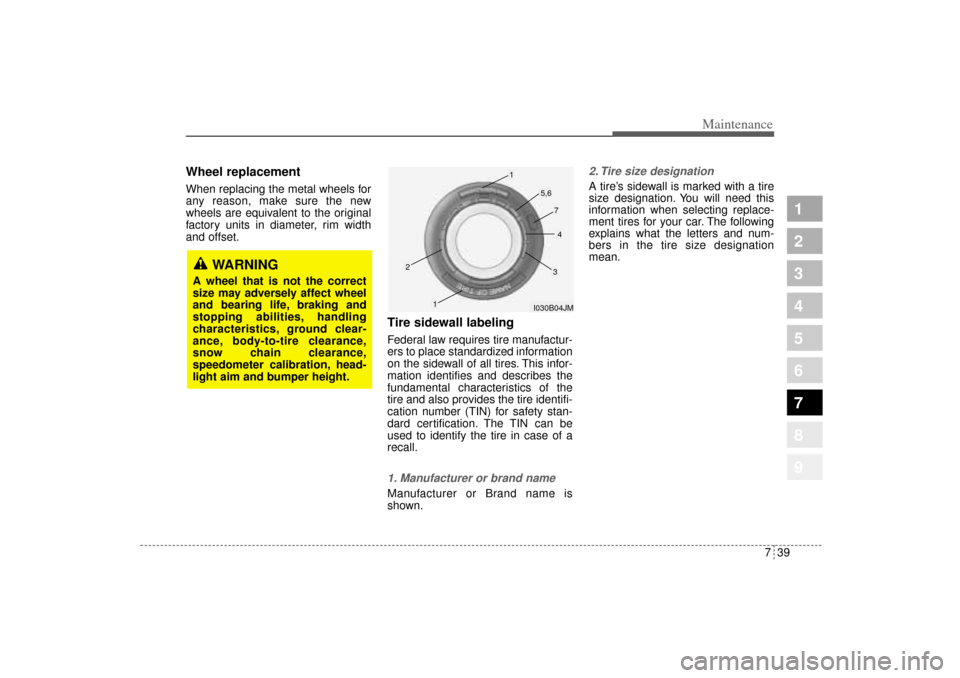 KIA Sportage 2005 JE_ / 2.G Owners Manual 739
Maintenance
1
2
3
4
5
6
7
8
9
Wheel replacement When replacing the metal wheels for
any reason, make sure the new
wheels are equivalent to the original
factory units in diameter, rim width
and off