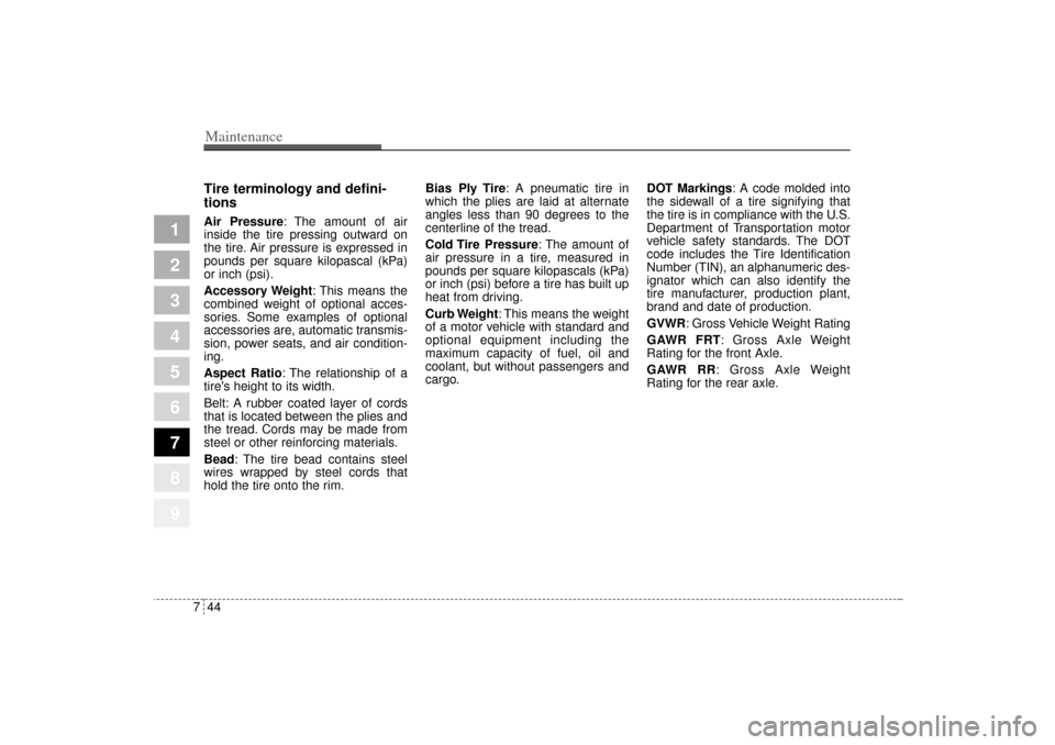 KIA Sportage 2005 JE_ / 2.G Owners Manual Maintenance44 7
1
2
3
4
5
6
7
8
9
Tire terminology and defini-
tionsAir Pressure: The amount of air
inside the tire pressing outward on
the tire. Air pressure is expressed in
pounds per square kilopas