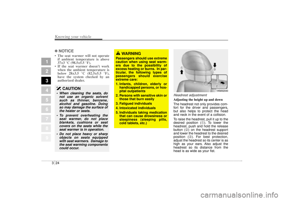 KIA Sportage 2005 JE_ / 2.G Owners Guide Knowing your vehicle24 3
1
2
3
4
5
6
7
8
9
✽ ✽
NOTICE• The seat warmer will not operate
if ambient temperature is above
37±3 °C (98.5±5.5 °F).
• If the seat warmer doesnt work
when the am KIA Sportage 2005 JE_ / 2.G Owners Guide Knowing your vehicle24 3
1
2
3
4
5
6
7
8
9
✽ ✽
NOTICE• The seat warmer will not operate
if ambient temperature is above
37±3 °C (98.5±5.5 °F).
• If the seat warmer doesnt work
when the am