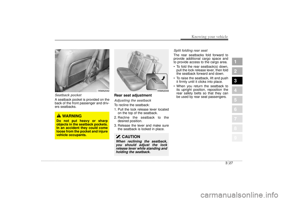 KIA Sportage 2005 JE_ / 2.G Owners Guide 327
Knowing your vehicle
1
2
3
4
5
6
7
8
9
Seatback pocketA seatback pocket is provided on the
back of the front passenger and driv-
ers seatbacks.
Rear seat adjustmentAdjusting the seatback To reclin KIA Sportage 2005 JE_ / 2.G Owners Guide 327
Knowing your vehicle
1
2
3
4
5
6
7
8
9
Seatback pocketA seatback pocket is provided on the
back of the front passenger and driv-
ers seatbacks.
Rear seat adjustmentAdjusting the seatback To reclin