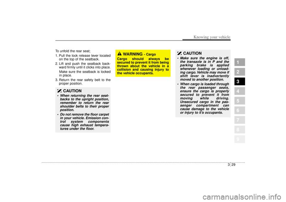 KIA Sportage 2005 JE_ / 2.G Owners Manual 329
Knowing your vehicle
1
2
3
4
5
6
7
8
9
To unfold the rear seat;
1. Pull the lock release lever located
on the top of the seatback.
2. Lift and push the seatback back-
ward firmly until it clicks i