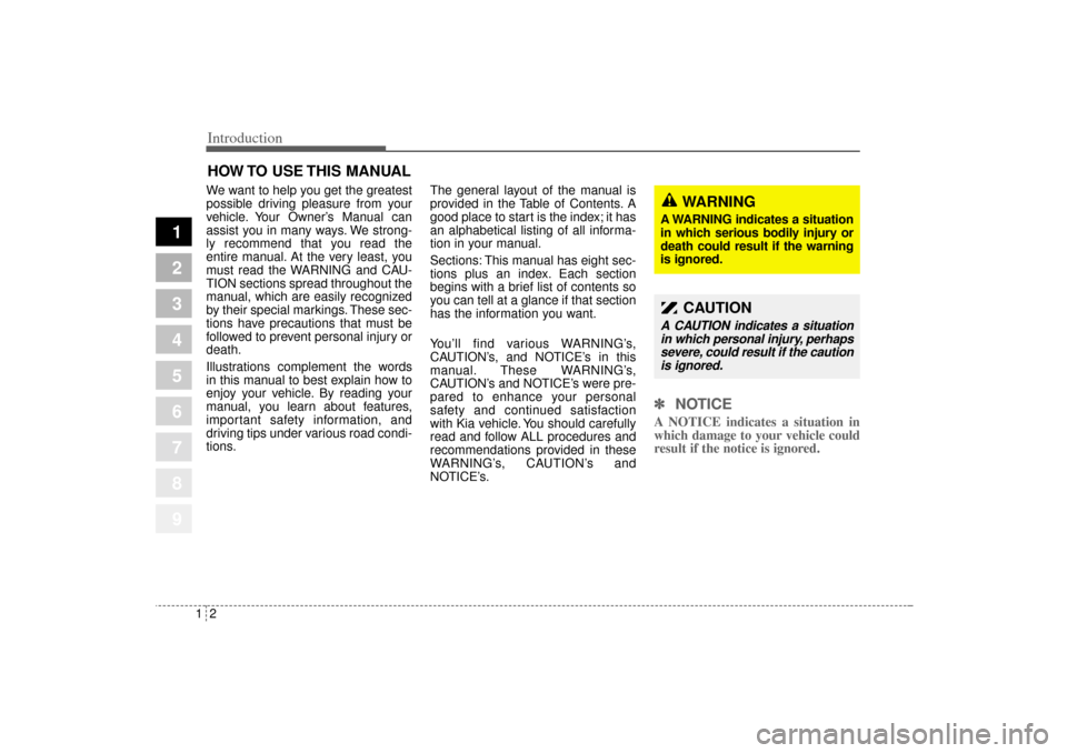 KIA Sportage 2005 JE_ / 2.G Owners Manual Introduction2 1
1
2
3
4
5
6
7
8
9
We want to help you get the greatest
possible driving pleasure from your
vehicle. Your Owner’s Manual can
assist you in many ways. We strong-
ly recommend that you 
