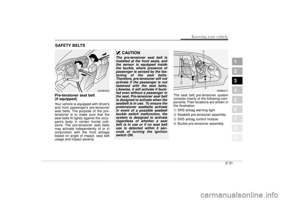 KIA Sportage 2005 JE_ / 2.G Service Manual 331
Knowing your vehicle
1
2
3
4
5
6
7
8
9
Pre-tensioner seat belt
(if equipped)Your vehicle is equipped with driver’s
and front passenger’s pre-tensioner
seat belts. The purpose of the pre-
tens KIA Sportage 2005 JE_ / 2.G Service Manual 331
Knowing your vehicle
1
2
3
4
5
6
7
8
9
Pre-tensioner seat belt
(if equipped)Your vehicle is equipped with driver’s
and front passenger’s pre-tensioner
seat belts. The purpose of the pre-
tens