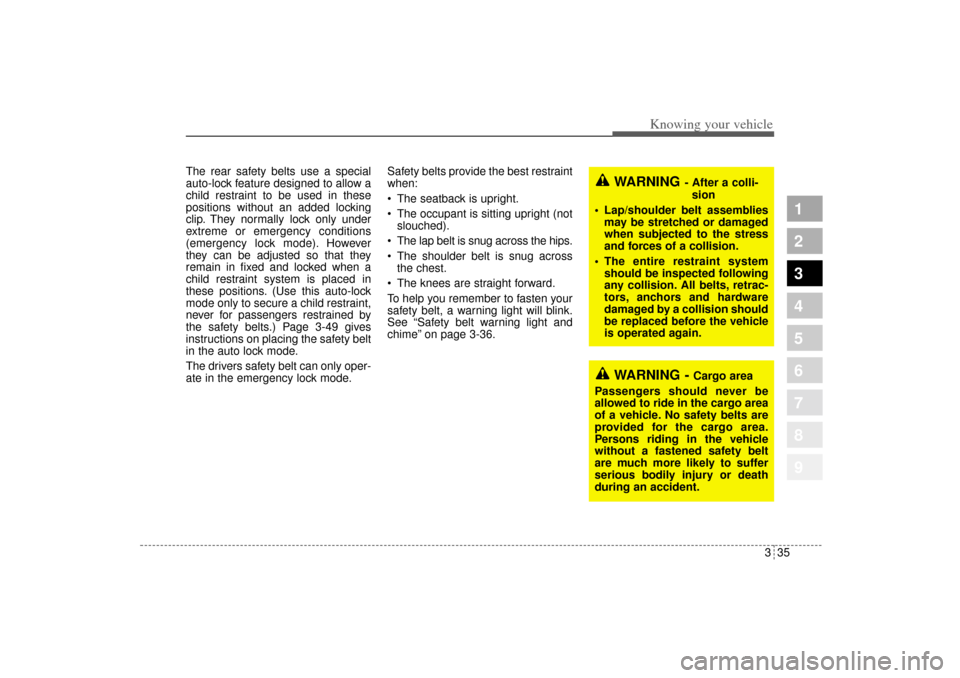 KIA Sportage 2005 JE_ / 2.G Service Manual 335
Knowing your vehicle
1
2
3
4
5
6
7
8
9
The rear safety belts use a special
auto-lock feature designed to allow a
child restraint to be used in these
positions without an added locking
clip. They n