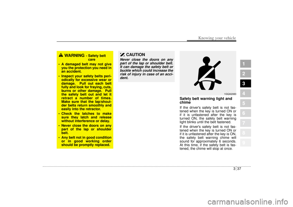 KIA Sportage 2005 JE_ / 2.G Service Manual 337
Knowing your vehicle
1
2
3
4
5
6
7
8
9
Safety belt warning light and
chimeIf the drivers safety belt is not fas-
tened when the key is turned ON or
if it is unfastened after the key is
turned ON,