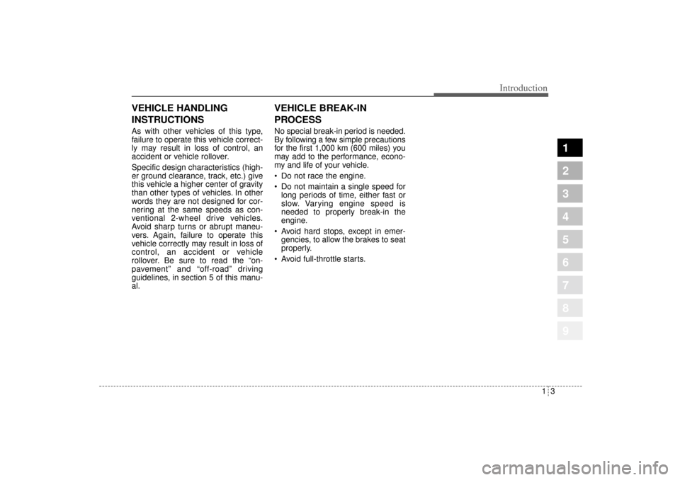 KIA Sportage 2005 JE_ / 2.G Owners Manual 13
1
2
3
4
5
6
7
8
9
Introduction
VEHICLE HANDLING
INSTRUCTIONSAs with other vehicles of this type,
failure to operate this vehicle correct-
ly may result in loss of control, an
accident or vehicle ro