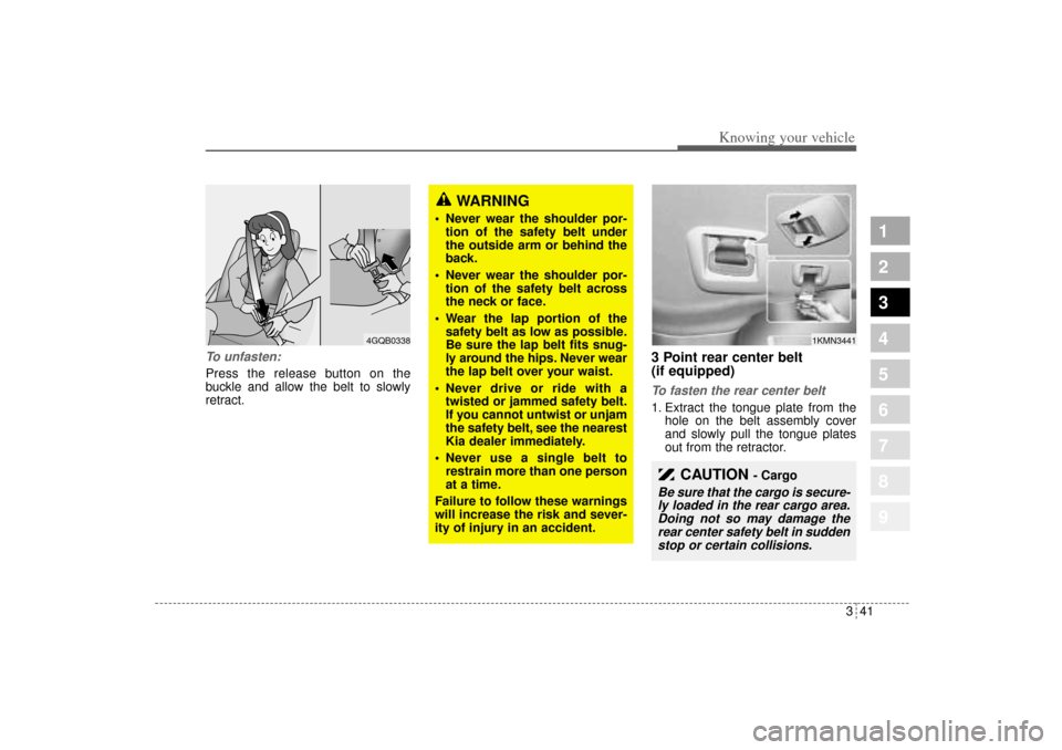 KIA Sportage 2005 JE_ / 2.G Owners Manual 341
Knowing your vehicle
1
2
3
4
5
6
7
8
9
To unfasten:Press the release button on the
buckle and allow the belt to slowly
retract.
3 Point rear center belt 
(if equipped) To fasten the rear center be